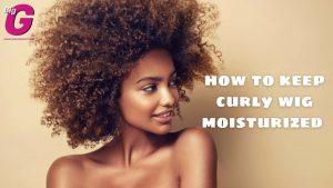 how to keep curly wig moisturized