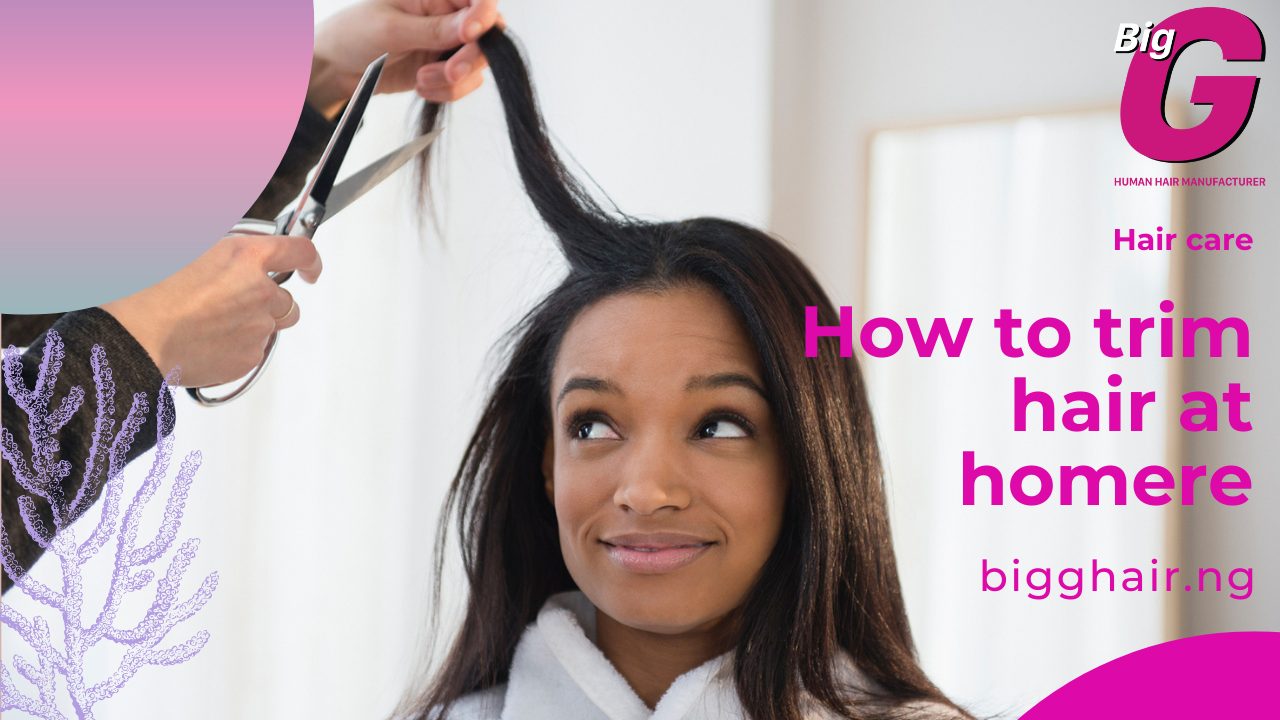 How to trim hair at home - BigG Hair Nigeria