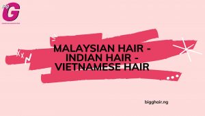 Malaysian hair vs Indian hair vs Vietnamese hair